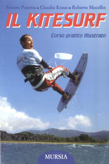 Il kitesurf. Corso pratico illustrato - Simone Panetta, Claudio kraus, Roberto Mocellin - Libro Mursia 2002, Biblioteca del mare | Libraccio.it