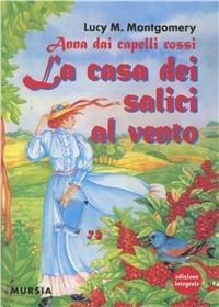 Anna dai capelli rossi. La casa dei salici al vento - Lucy Maud Montgomery - Libro Mursia 2015, Corticelli. Nuova serie | Libraccio.it