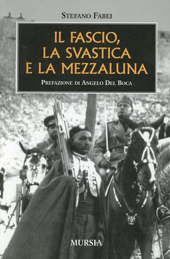 Il fascio la svastica e la mezza luna - Stefano Fabei - Libro Mursia 2022, Testimonianze fra cronaca e storia | Libraccio.it