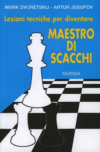 Lezioni tecniche per diventare maestro di scacchi - Mark Dvoretskij, Artur Jusupov - Libro Ugo Mursia Editore 2002, I giochi. Scacchi | Libraccio.it