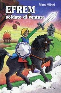 Efrem soldato di ventura - Mino Milani - Libro Mursia 2003, Mursia ragazzi | Libraccio.it