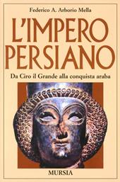 L' impero persiano. Da Ciro il Grande alla conquista araba