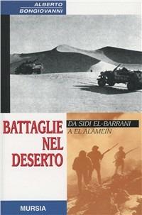 Battaglie nel deserto. Da Sidi el-Barrani a El Alamein - Alberto Bongiovanni - Libro Mursia 2014, Testimon. fra cron.e storia.II guerra mon | Libraccio.it