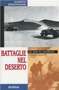 Battaglie nel deserto. Da Sidi el-Barrani a El Alamein - Alberto Bongiovanni - Libro Ugo Mursia Editore 2014, Testimon. fra cron.e storia.II guerra mon | Libraccio.it