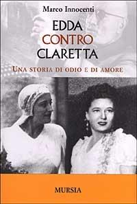 Edda contro Claretta. Una storia di odio e di amore - Marco Innocenti - Libro Mursia 2022, Testimonianze fra cronaca e storia | Libraccio.it