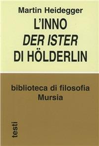 L'inno Der Ister Hölderlin - Martin Heidegger - Libro Mursia 2022, Biblioteca di filosofia | Libraccio.it