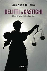 Delitti e castighi. Una vita in Corte d'Assise - Armando Cillario - Libro Ugo Mursia Editore 2010 | Libraccio.it