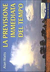 Previsione immediata del tempo - Alan W. Watts - Libro Ugo Mursia Editore 2011, MeteoMursia | Libraccio.it