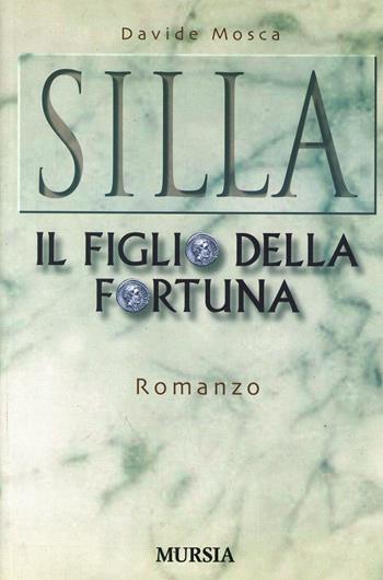 Silla. Il figlio della fortuna - Davide Mosca - Libro Mursia 2003, Romanzi Mursia | Libraccio.it