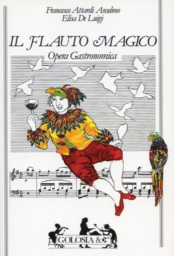 Il flauto magico. Opera gastronomica - Anselmo F. Attardi, Elisa De Luigi - Libro Ugo Mursia Editore, Golosia & C. | Libraccio.it