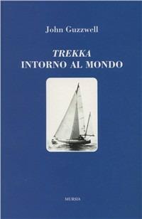 Trekka intorno al mondo - John Guzzwell - Libro Mursia 2003, Biblioteca del mare. Quelli di Capo Horn | Libraccio.it