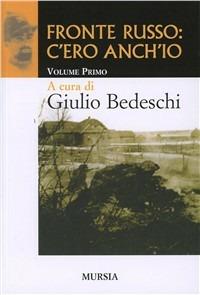 Fronte russo: c'ero anch'io. Vol. 1 - Giulio Bedeschi - Libro Mursia 2011, Testimonianze fra cronaca e storia | Libraccio.it