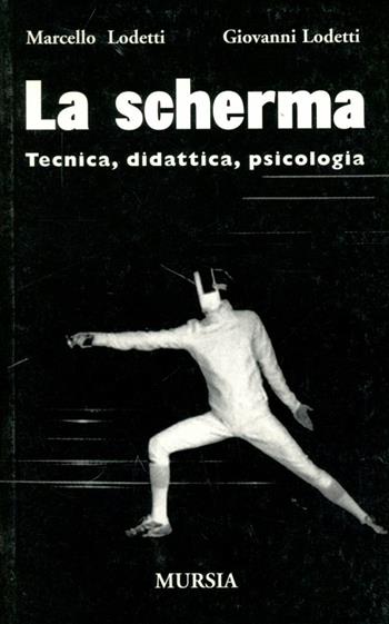 La scherma. Tecnica, didattica, psicologia - Giovanni Lodetti, Marcello Lodetti - Libro Mursia 2014, Il Bivio. Natura, sport, tempo libero | Libraccio.it