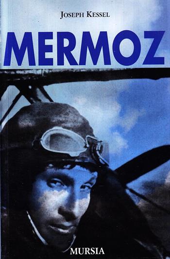 Mermoz - Joseph Kessel - Libro Ugo Mursia Editore 2003 | Libraccio.it