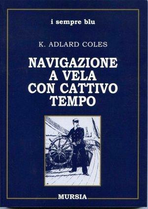 Navigazione con cattivo tempo - K. Adlard Coles - Libro Mursia 2011, Biblioteca del mare | Libraccio.it