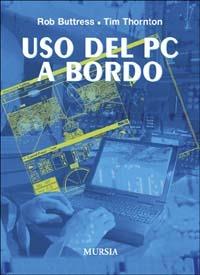 Uso del PC a bordo - Rob Buttress, Tim Thornton - Libro Mursia 2011, Biblioteca del mare | Libraccio.it