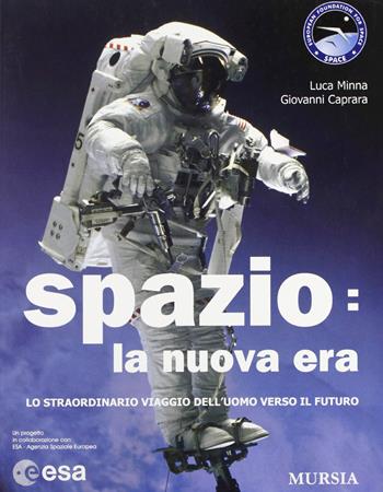 Spazio: la nuova era. Lo straordinario viaggio dell'uomo verso il futuro - Luca Minna, Giovanni Caprara - Libro Ugo Mursia Editore 2003 | Libraccio.it