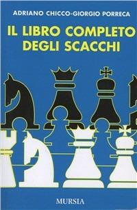 Il libro completo degli scacchi - Adriano Chicco, Giorgio Porreca - Libro Mursia 2012 | Libraccio.it