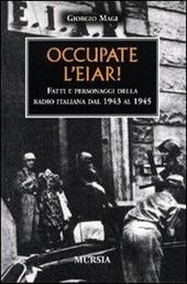 Occupate l'EIAR! Fatti e personaggi della radio italiana dal 1943 al 1945