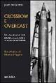 Crossbow e Overcast - James McGovern - Libro Ugo Mursia Editore 2004, Testimonianze fra cronaca e storia | Libraccio.it