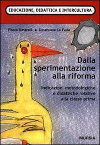 Dalla sperimentazione alla riforma. Indicazioni metodologiche e didattiche per la classe prima - Paola Amarelli, Emanuela La Fede - Libro Ugo Mursia Editore 2004 | Libraccio.it