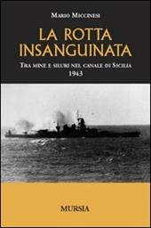 La rotta insanguinata. Tra mine e siluri nel canale di Sicilia 1943