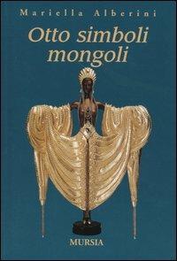 Otto simboli mongoli - Mariella Alberini - Libro Ugo Mursia Editore 2004 | Libraccio.it