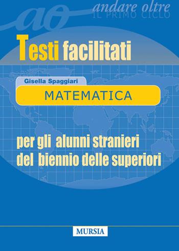 Matematica. Testi facilitati. Per gli alunni stranieri del biennio delle superiori - Gisella Spaggiari - Libro Mursia 2022 | Libraccio.it