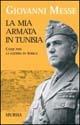La mia armata in Tunisia. Come finì la guerra in Africa - Giovanni Messe - Libro Mursia 2015, Testimonianze fra cronaca e storia | Libraccio.it