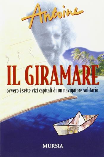 Il giramare - Antoine - Libro Mursia 2011 | Libraccio.it