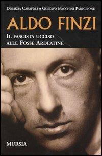 Aldo Finzi. Il fascista ucciso alle Fosse Ardeatine - Domizia Carafoli, Gustavo Bocchini Padiglione - Libro Ugo Mursia Editore 2004, Testimon. fra cron.e storia.II guerra mon | Libraccio.it