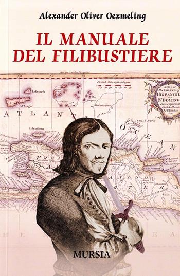 Il manuale del filibustiere - Alexandre O. Exquemelin - Libro Mursia 2011, Biblioteca del mare | Libraccio.it