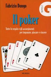 Il poker. Tutte le regole e gli accorgimenti per imparare, giocare e vincere