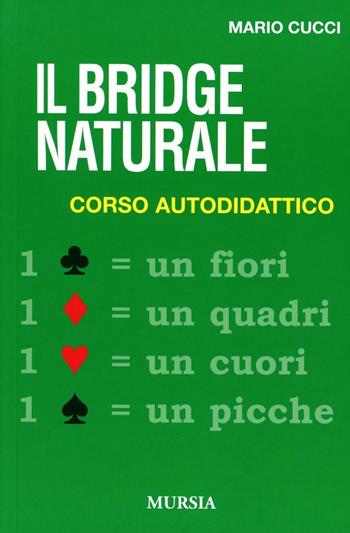 Il bridge naturale. Corso autodidattico - Mario Cucci - Libro Ugo Mursia Editore 2004, I giochi | Libraccio.it