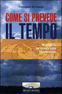 Come si prevede il tempo. Nozioni di meteorologia elementare - Francesco Di Franco - Libro Mursia 2015, MeteoMursia | Libraccio.it