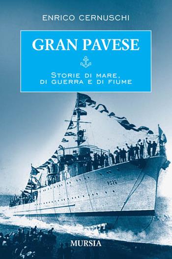 Gran Pavese. Storie di mare, di guerra e di fiume - Enrico Cernuschi - Libro Mursia 2022, Biblioteca del mare | Libraccio.it