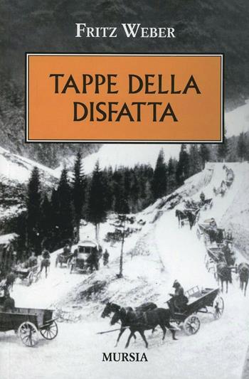 Tappe della disfatta - Fritz Weber - Libro Ugo Mursia Editore 2011, Testimonianze fra cronaca e storia | Libraccio.it