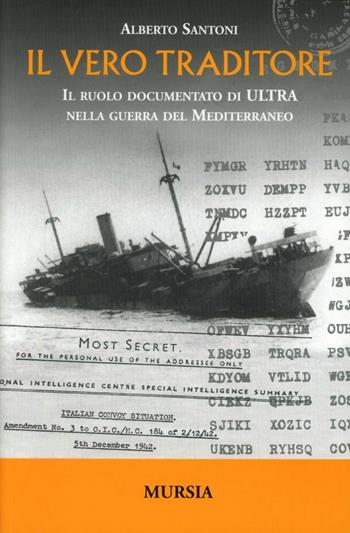 Il vero traditore. Il ruolo documentato di Ultra nella guerra del Mediterraneo - Alberto Santoni - Libro Ugo Mursia Editore 2005 | Libraccio.it