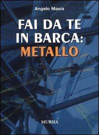 Fai da te in barca: metallo - Angelo Masia - Libro Mursia 2011 | Libraccio.it