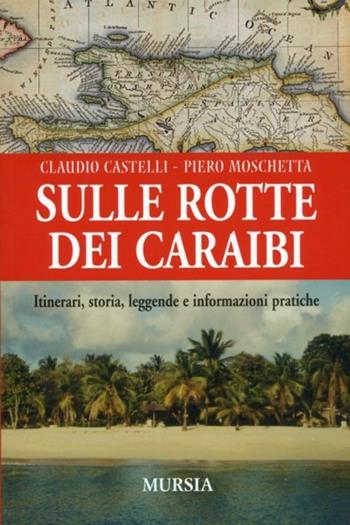 Sulle rotte dei Caraibi - Claudio Castelli, Piero Moschetta - Libro Ugo Mursia Editore 2011, Biblioteca del mare | Libraccio.it