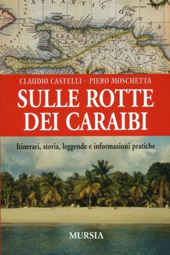 Sulle rotte dei Caraibi - Claudio Castelli, Piero Moschetta - Libro Mursia 2011, Biblioteca del mare | Libraccio.it