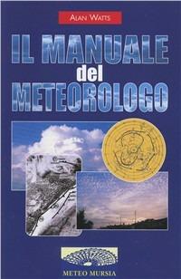 Il manuale del meteorologo - Alan W. Watts - Libro Ugo Mursia Editore 2016, MeteoMursia | Libraccio.it