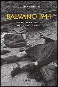 Balvano 1944. I segreti di un disastro ferroviario ignorato - Gianluca Barneschi - Libro Mursia 2005, Testimon. fra cron.e storia.II guerra mon | Libraccio.it