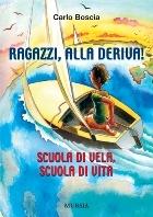 Ragazzi, alla deriva! Scuola di vela, scuola di vita - Carlo Boscia - Libro Mursia 2022, Biblioteca del mare | Libraccio.it