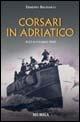 Corsari in Adriatico. 8-13 settembre 1943 - Erminio Bagnasco - Libro Mursia 2011, Testimonianze fra cronaca e storia | Libraccio.it