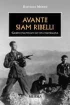Avanti! Siam ribelli - Raffaele Morini - Libro Ugo Mursia Editore 2007, Testimonianze fra cronaca e storia | Libraccio.it