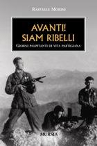 Avanti! Siam ribelli - Raffaele Morini - Libro Mursia 2022, Testimonianze fra cronaca e storia | Libraccio.it
