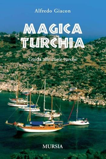 Magica Turchia - Alfredo Giacon - Libro Ugo Mursia Editore 2011, Biblioteca del mare | Libraccio.it