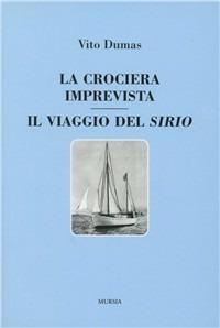 La crociera imprevista. Il viaggio del Sirio - Vito Dumas - Libro Ugo Mursia Editore 2004 | Libraccio.it
