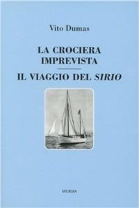 La crociera imprevista. Il viaggio del Sirio - Vito Dumas - Libro Mursia 2010 | Libraccio.it